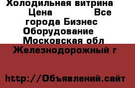 Холодильная витрина !!! › Цена ­ 30 000 - Все города Бизнес » Оборудование   . Московская обл.,Железнодорожный г.